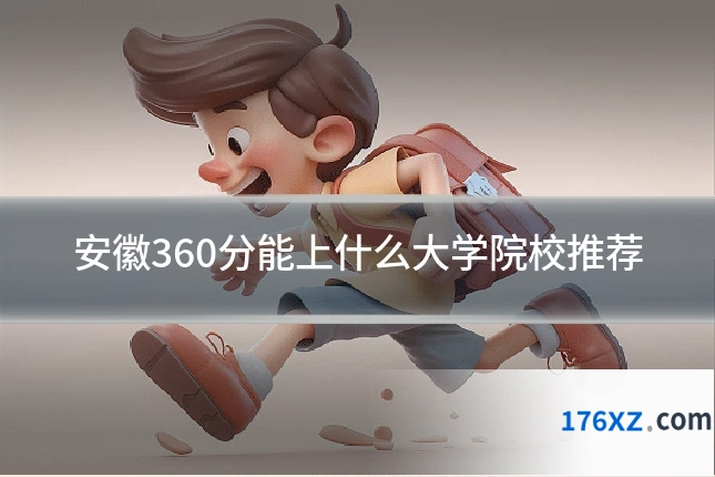 安徽360分能上什么大学院校推荐