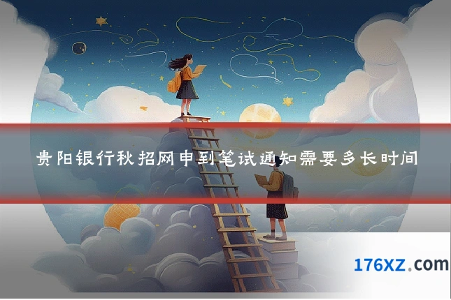 贵阳银行秋招网申到笔试通知需要多长时间