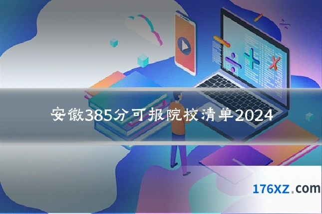 安徽385分可报院校清单2024