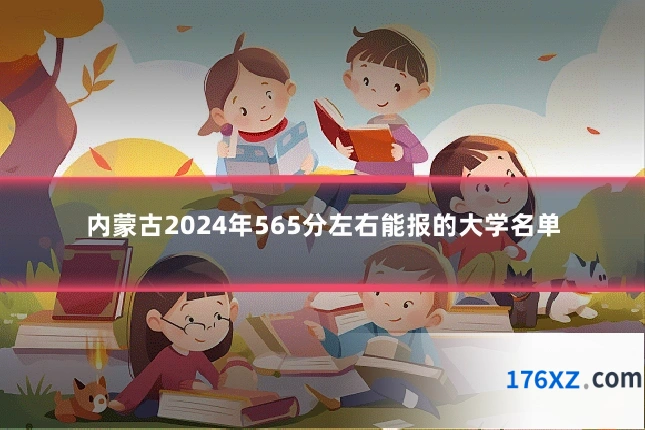 内蒙古2024年565分左右能报的大学名单