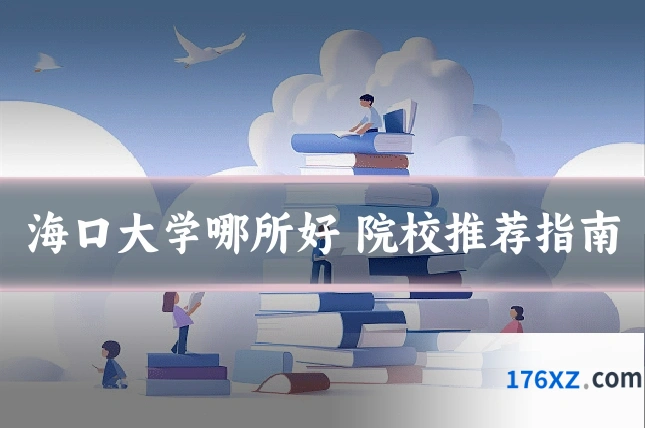 海口大学哪所好 院校推荐指南
