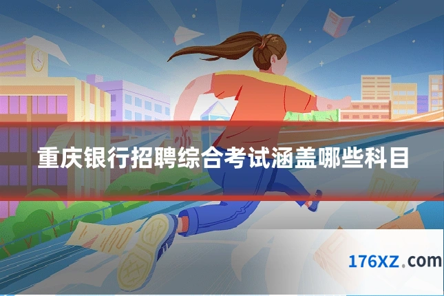 重庆银行招聘综合考试涵盖哪些科目