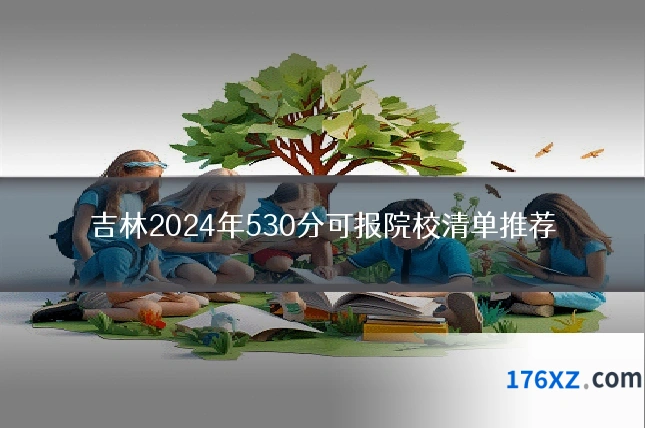 吉林2024年530分可报院校清单推荐