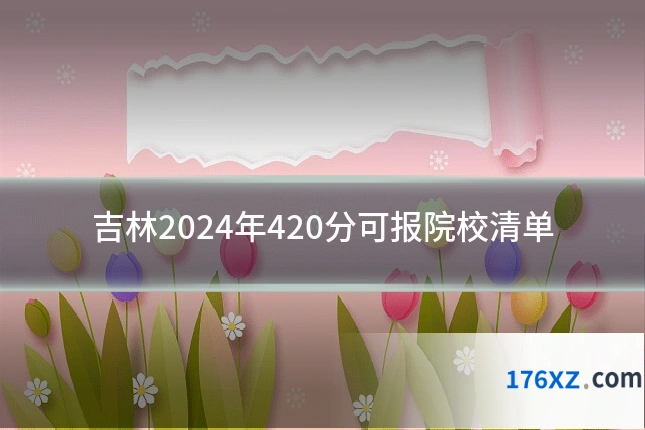 吉林2024年420分可报院校清单