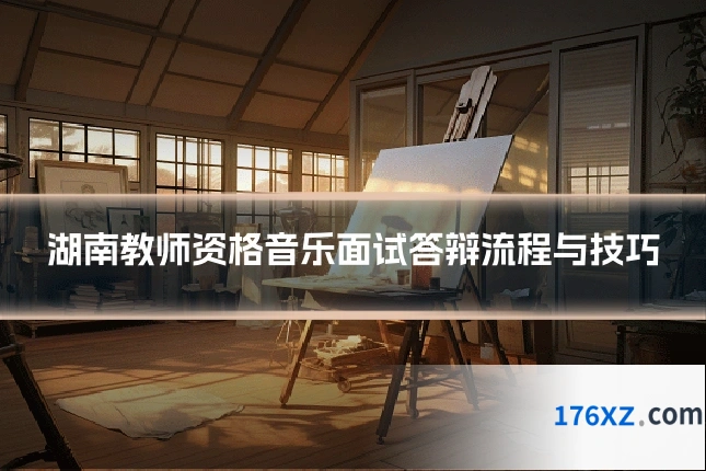 湖南教师资格音乐面试答辩流程与技巧