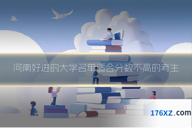 河南好进的大学名单适合分数不高的考生