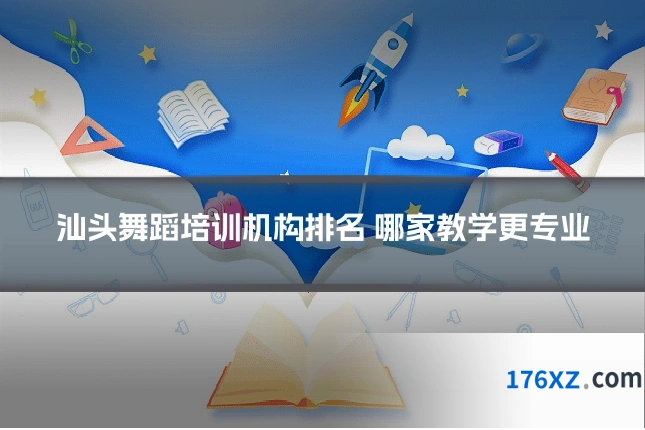 汕头舞蹈培训机构排名 哪家教学更专业