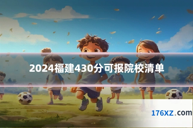 2024福建430分可报院校清单