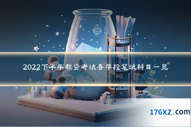 2022下半年教资考试各学段笔试科目一览
