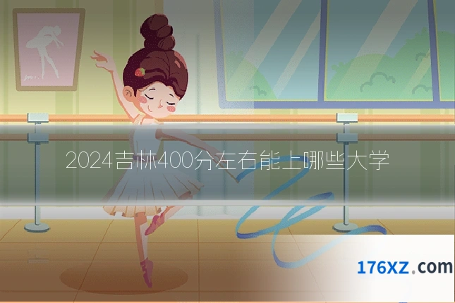 2024吉林400分左右能上哪些大学