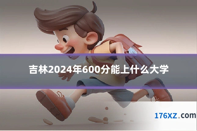 吉林2024年600分能上什么大学