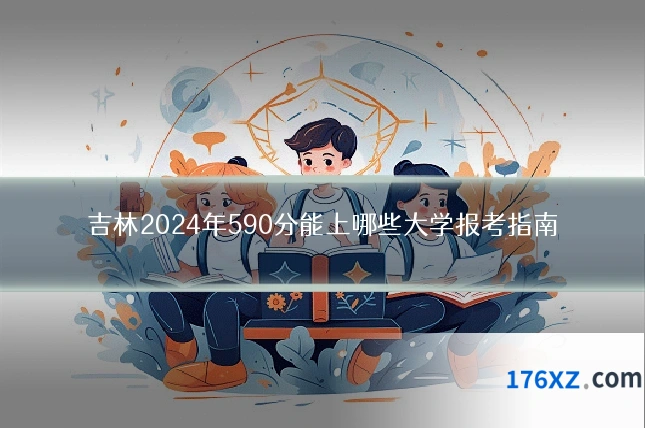 吉林2024年590分能上哪些大学报考指南