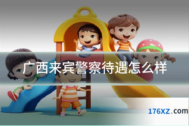 广西来宾警察待遇怎么样