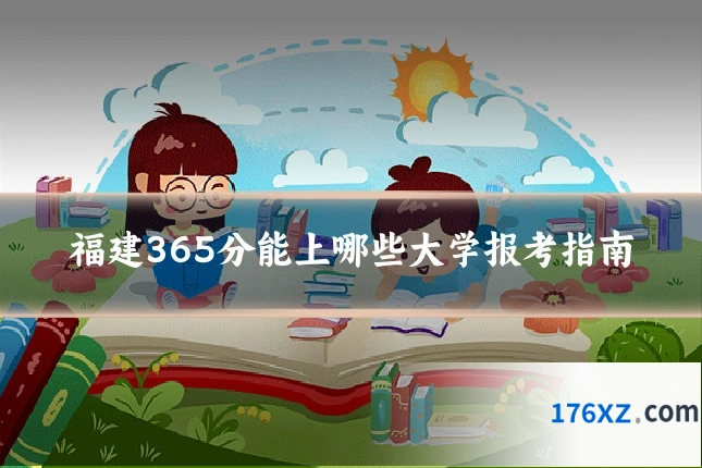 福建365分能上哪些大学报考指南