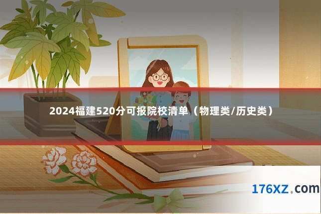 2024福建520分可报院校清单（物理类/历史类）