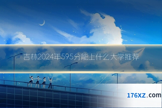 吉林2024年595分能上什么大学推荐