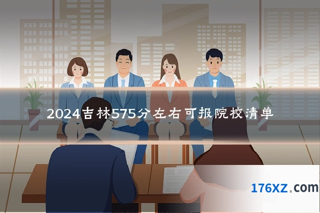 2024吉林575分左右可报院校清单