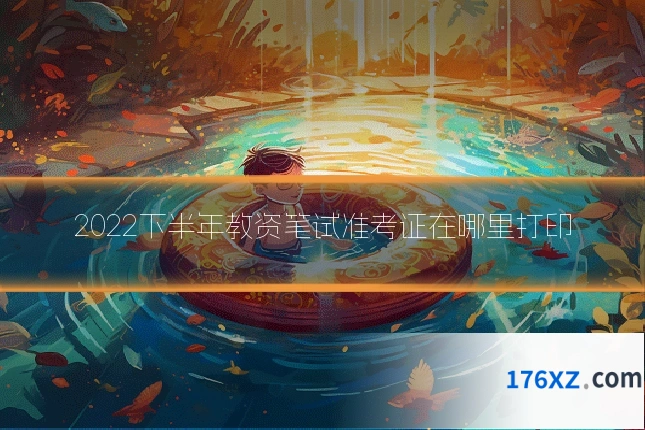 2022下半年教资笔试准考证在哪里打印