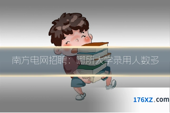 南方电网招聘：哪所大学录用人数多