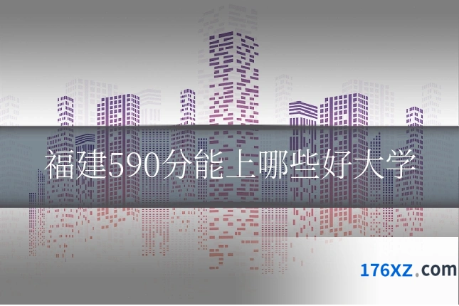 福建590分能上哪些好大学