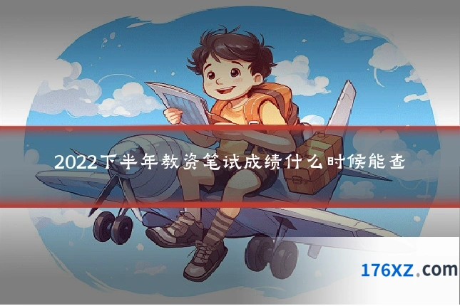2022下半年教资笔试成绩什么时候能查