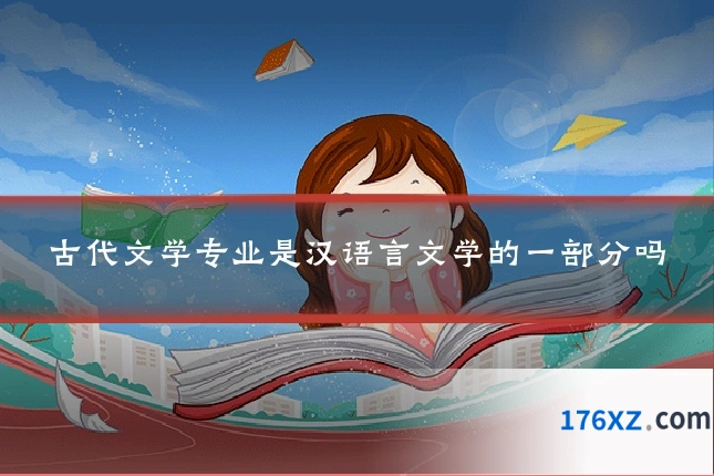 古代文学专业是汉语言文学的一部分吗
