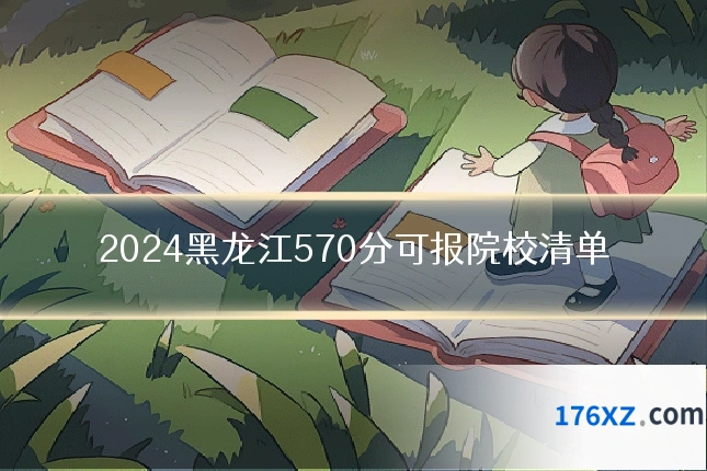 2024黑龙江570分可报院校清单