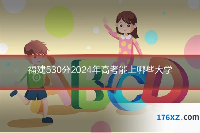 福建530分2024年高考能上哪些大学