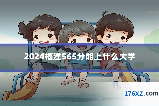 2024福建565分能上什么大学