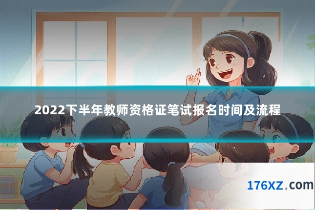 2022下半年教师资格证笔试报名时间及流程