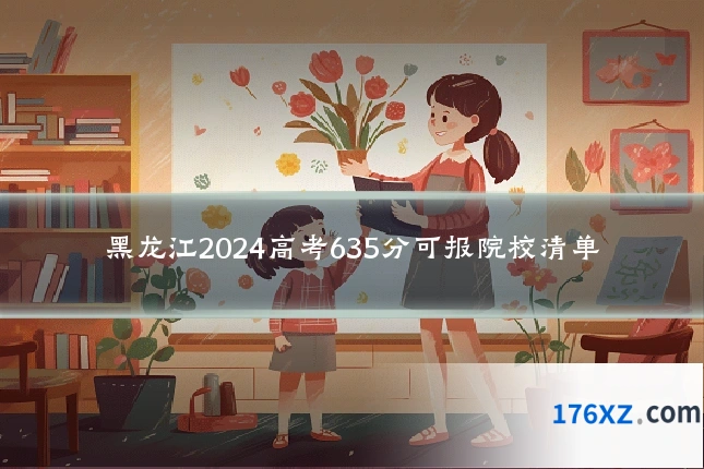 黑龙江2024高考635分可报院校清单