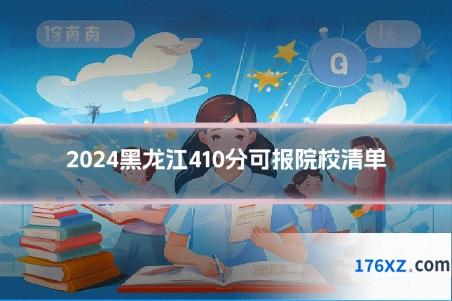 2024黑龙江410分可报院校清单