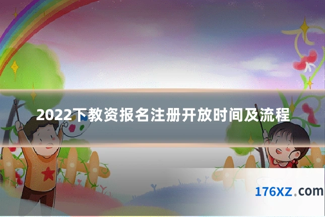 2022下教资报名注册开放时间及流程
