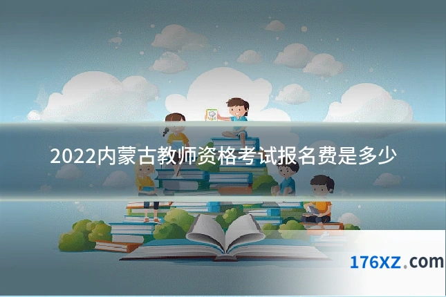 2022内蒙古教师资格考试报名费是多少