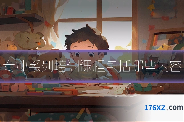 专业系列培训课程包括哪些内容