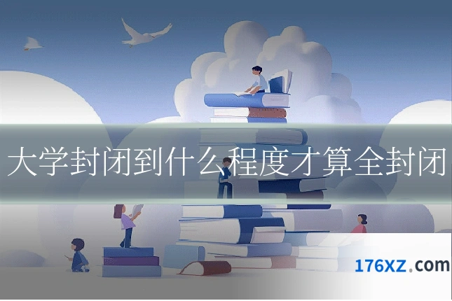大学封闭到什么程度才算全封闭