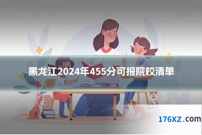 黑龙江2024年455分可报院校清单