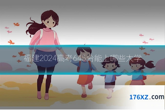 福建2024高考645分能上哪些大学