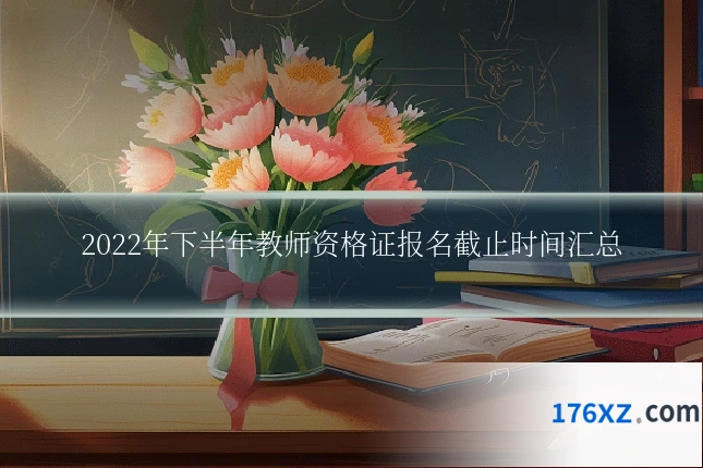 2022年下半年教师资格证报名截止时间汇总