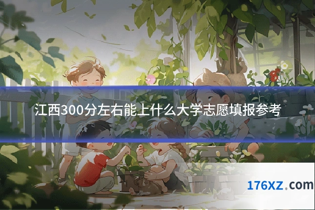 江西300分左右能上什么大学志愿填报参考