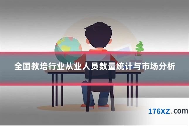 全国教培行业从业人员数量统计与市场分析
