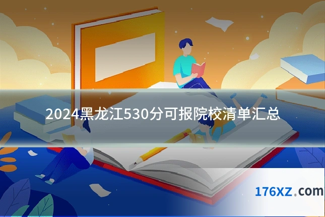 2024黑龙江530分可报院校清单汇总