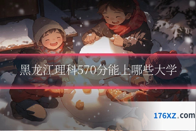 黑龙江理科570分能上哪些大学