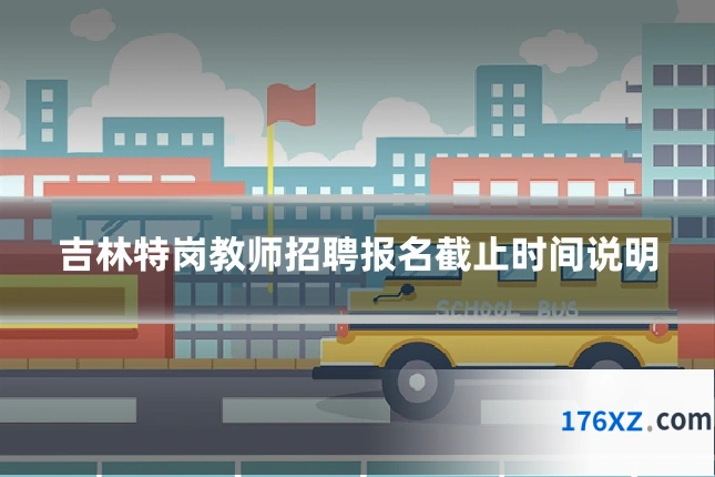 吉林特岗教师招聘报名截止时间说明