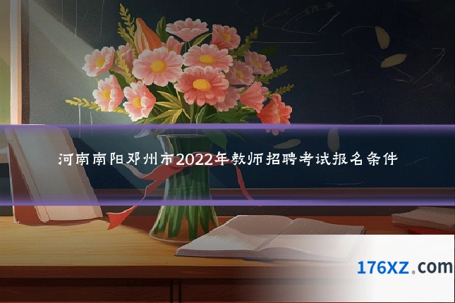 河南南阳邓州市2022年教师招聘考试报名条件