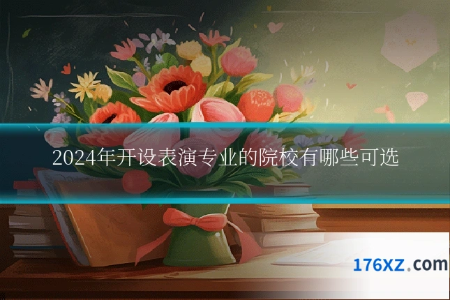 2024年开设表演专业的院校有哪些可选