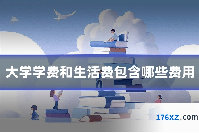 大学学费和生活费包含哪些费用