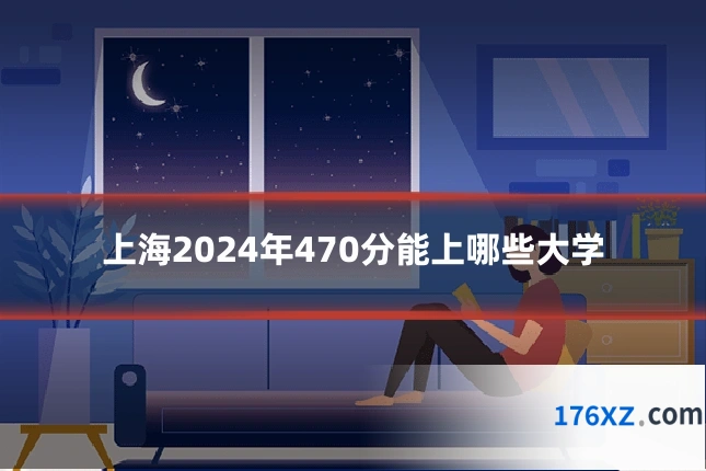 上海2024年470分能上哪些大学