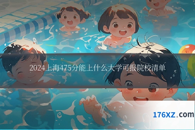 2024上海475分能上什么大学可报院校清单