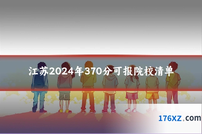 江苏2024年370分可报院校清单